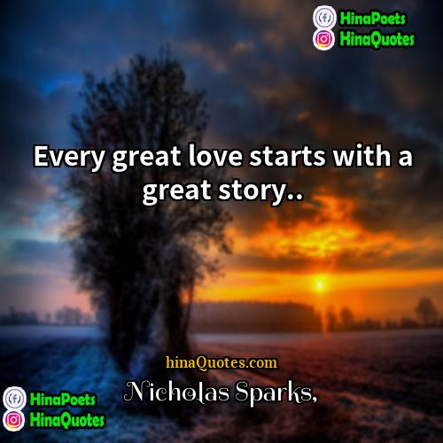 Nicholas Sparks Quotes | Every great love starts with a great